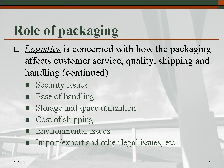 Role of packaging o Logistics is concerned with how the packaging affects customer service,