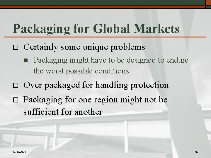 Packaging for Global Markets o Certainly some unique problems n Packaging might have to