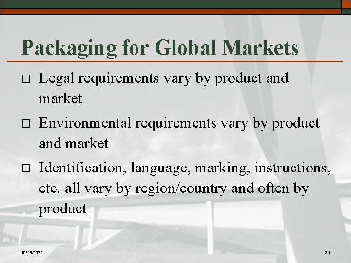 Packaging for Global Markets o Legal requirements vary by product and market o Environmental