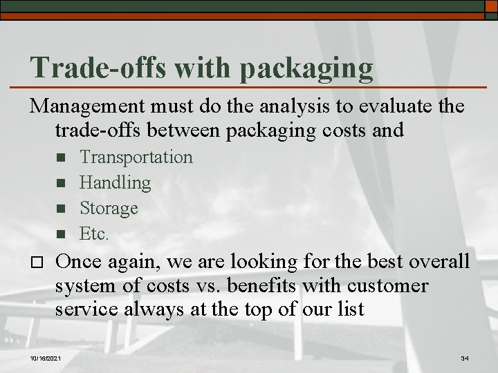 Trade-offs with packaging Management must do the analysis to evaluate the trade-offs between packaging
