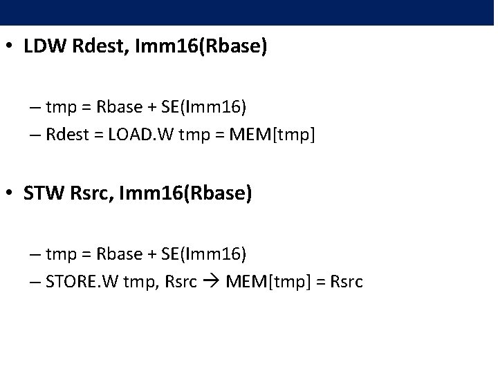  • LDW Rdest, Imm 16(Rbase) – tmp = Rbase + SE(Imm 16) –