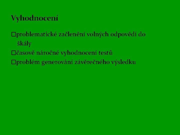 Vyhodnocení �problematické začlenění volných odpovědí do škály �časově náročné vyhodnocení testů �problém generování závěrečného