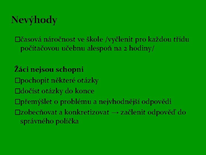 Nevýhody �časová náročnost ve škole /vyčlenit pro každou třídu počítačovou učebnu alespoň na 2