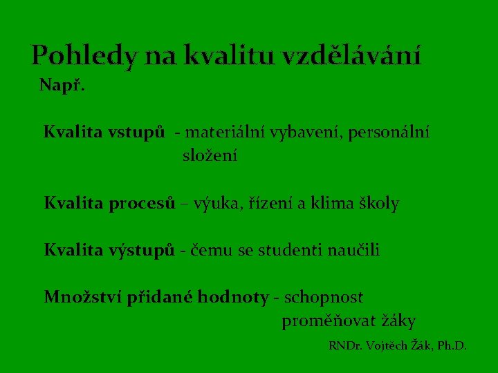 Pohledy na kvalitu vzdělávání Např. Kvalita vstupů - materiální vybavení, personální složení Kvalita procesů