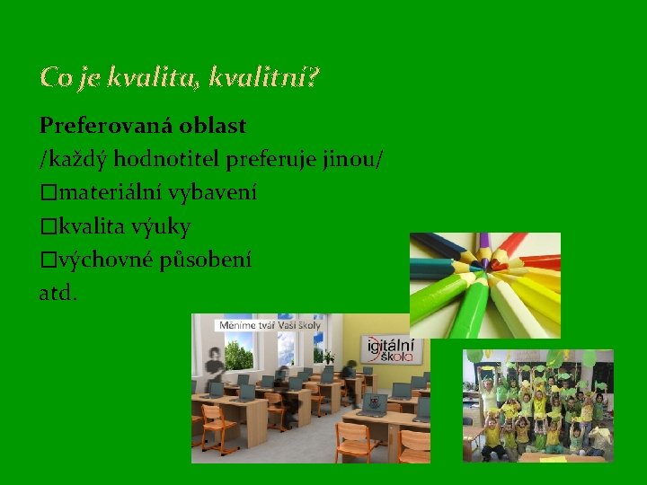 Co je kvalita, kvalitní? Preferovaná oblast /každý hodnotitel preferuje jinou/ �materiální vybavení �kvalita výuky
