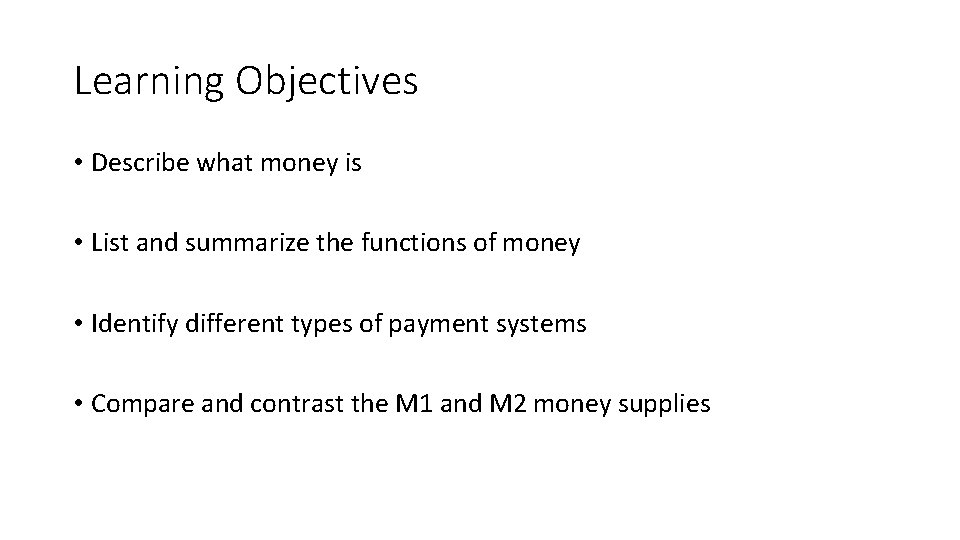 Learning Objectives • Describe what money is • List and summarize the functions of