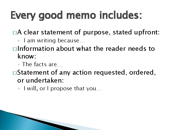 Every good memo includes: �A clear statement of purpose, stated upfront: ◦ I am