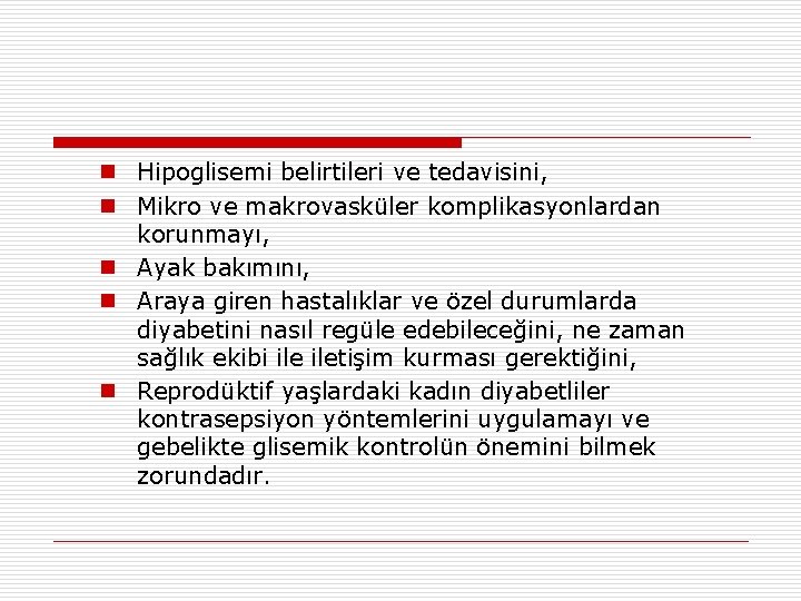 n Hipoglisemi belirtileri ve tedavisini, n Mikro ve makrovasküler komplikasyonlardan korunmayı, n Ayak bakımını,