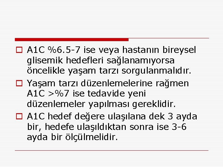 o A 1 C %6. 5 -7 ise veya hastanın bireysel glisemik hedefleri sağlanamıyorsa