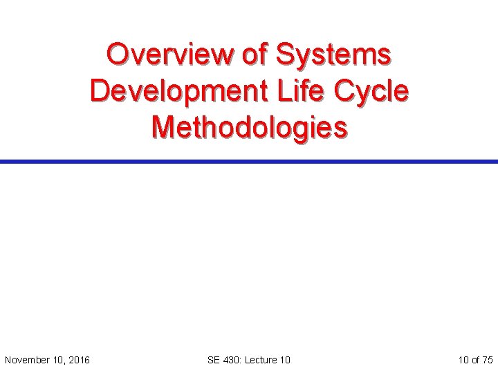 Overview of Systems Development Life Cycle Methodologies November 10, 2016 SE 430: Lecture 10