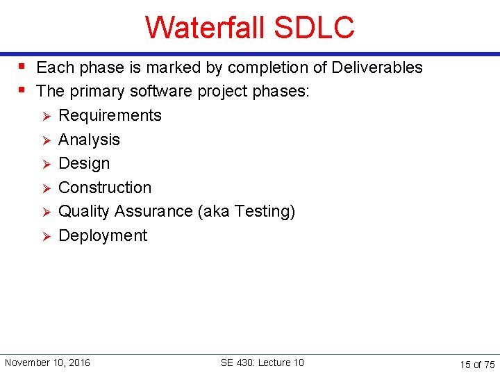 Waterfall SDLC § Each phase is marked by completion of Deliverables § The primary