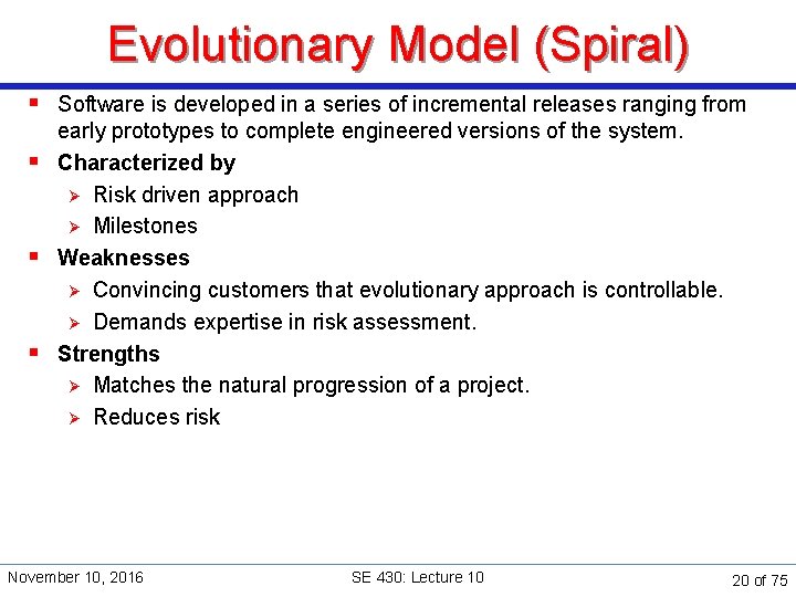 Evolutionary Model (Spiral) § Software is developed in a series of incremental releases ranging