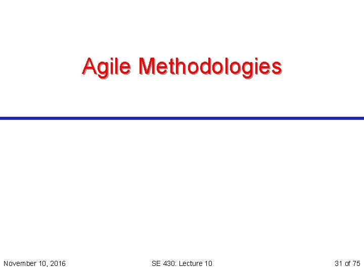 Agile Methodologies November 10, 2016 SE 430: Lecture 10 31 of 75 
