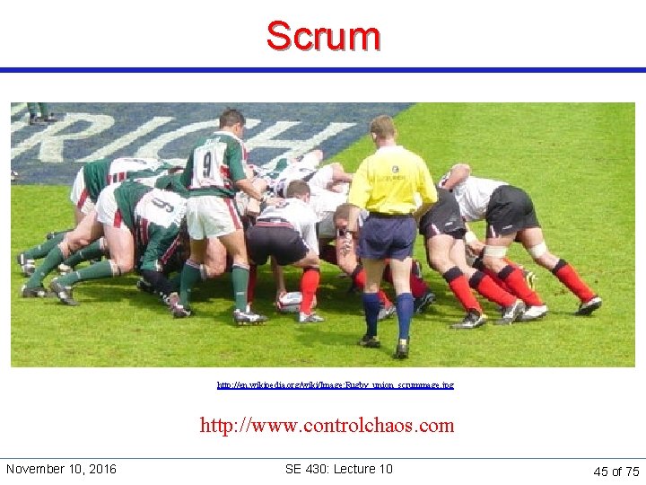 Scrum http: //en. wikipedia. org/wiki/Image: Rugby_union_scrummage. jpg http: //www. controlchaos. com November 10, 2016