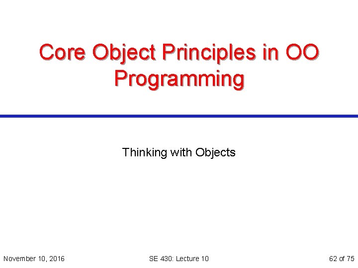 Core Object Principles in OO Programming Thinking with Objects November 10, 2016 SE 430: