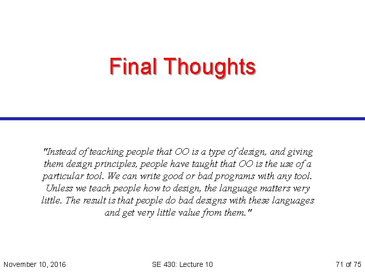 Final Thoughts "Instead of teaching people that OO is a type of design, and