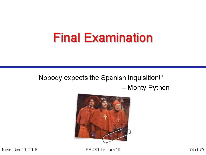 Final Examination “Nobody expects the Spanish Inquisition!” – Monty Python November 10, 2016 SE