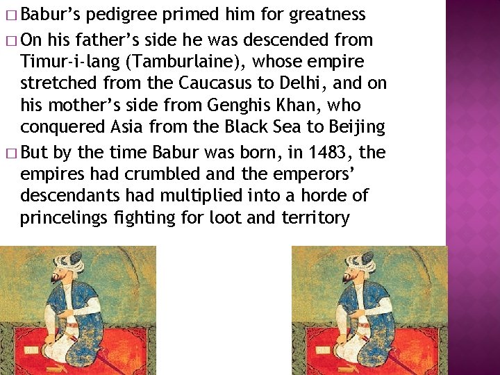 � Babur’s pedigree primed him for greatness � On his father’s side he was
