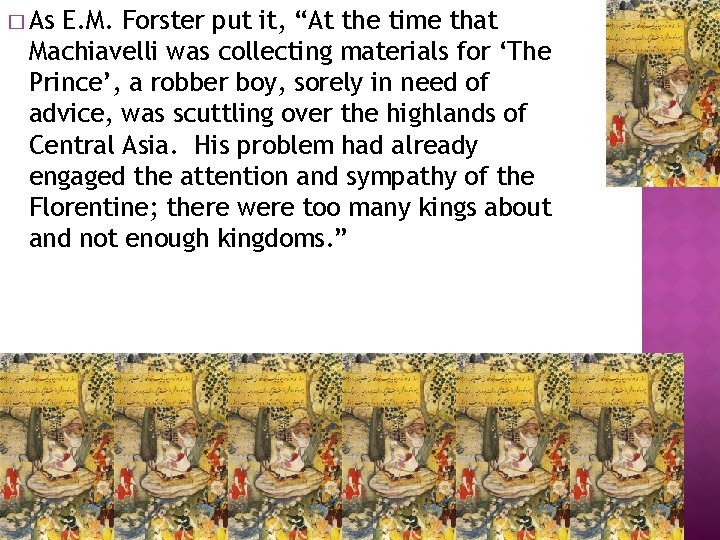 � As E. M. Forster put it, “At the time that Machiavelli was collecting