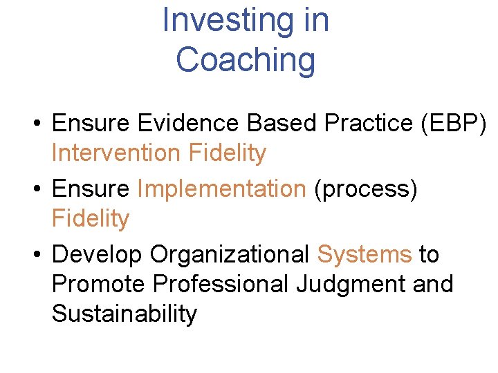 Investing in Coaching • Ensure Evidence Based Practice (EBP) Intervention Fidelity • Ensure Implementation