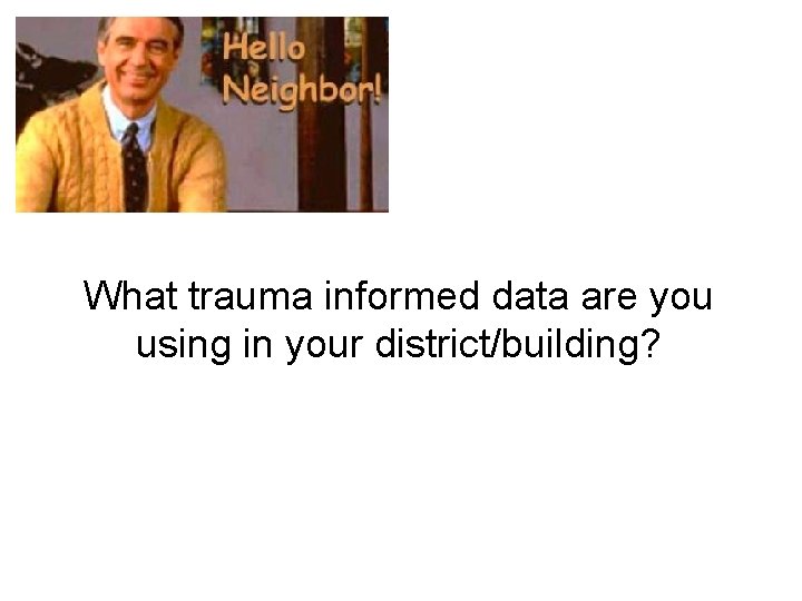 What trauma informed data are you using in your district/building? 