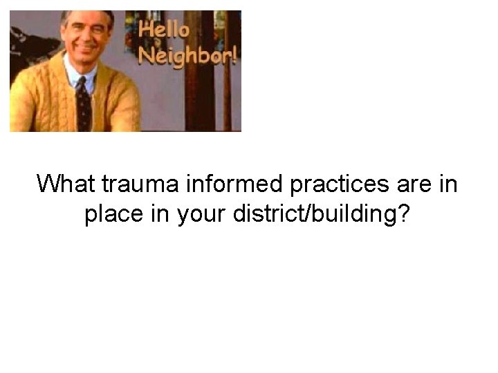 What trauma informed practices are in place in your district/building? 