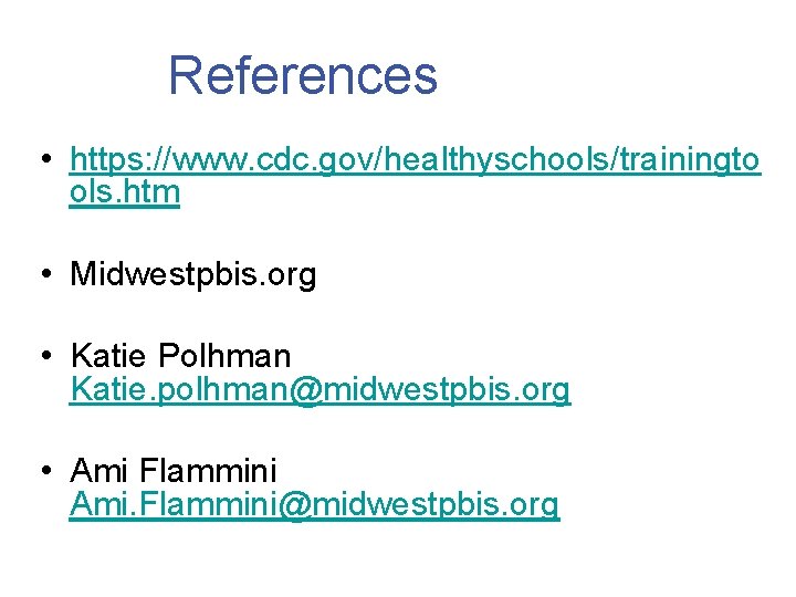References • https: //www. cdc. gov/healthyschools/trainingto ols. htm • Midwestpbis. org • Katie Polhman