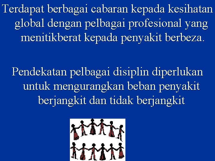 Terdapat berbagai cabaran kepada kesihatan global dengan pelbagai profesional yang menitikberat kepada penyakit berbeza. Terdapat berbagai cabaran kepada kesihatan global dengan pelbagai profesional yang menitikberat kepada penyakit berbeza.