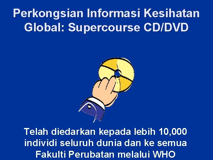 Perkongsian Informasi Kesihatan Global: Supercourse CD/DVD Telah diedarkan kepada lebih 10, 000 individi seluruh Perkongsian Informasi Kesihatan Global: Supercourse CD/DVD Telah diedarkan kepada lebih 10, 000 individi seluruh