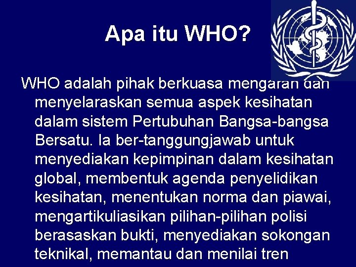 Apa itu WHO? WHO adalah pihak berkuasa mengarah dan menyelaraskan semua aspek kesihatan dalam Apa itu WHO? WHO adalah pihak berkuasa mengarah dan menyelaraskan semua aspek kesihatan dalam