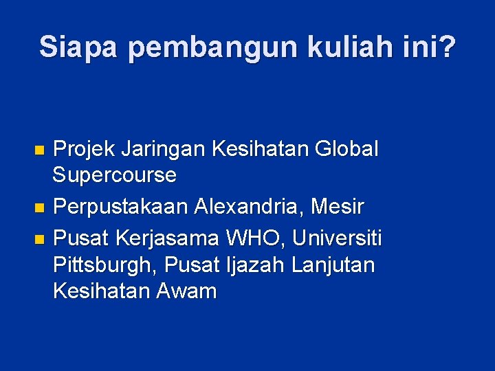 Siapa pembangun kuliah ini? Projek Jaringan Kesihatan Global Supercourse n Perpustakaan Alexandria, Mesir n Siapa pembangun kuliah ini? Projek Jaringan Kesihatan Global Supercourse n Perpustakaan Alexandria, Mesir n