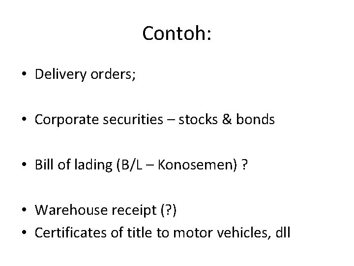 Contoh: • Delivery orders; • Corporate securities – stocks & bonds • Bill of