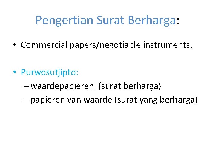 Pengertian Surat Berharga: • Commercial papers/negotiable instruments; • Purwosutjipto: – waardepapieren (surat berharga) –