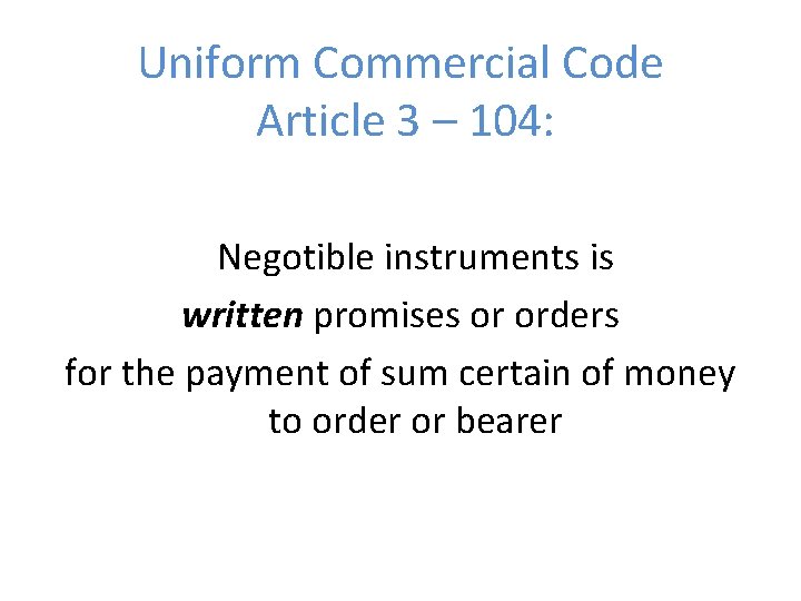 Uniform Commercial Code Article 3 – 104: Negotible instruments is written promises or orders