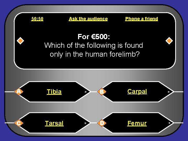 50: 50 Ask the audience Phone a friend For € 500: Which of the