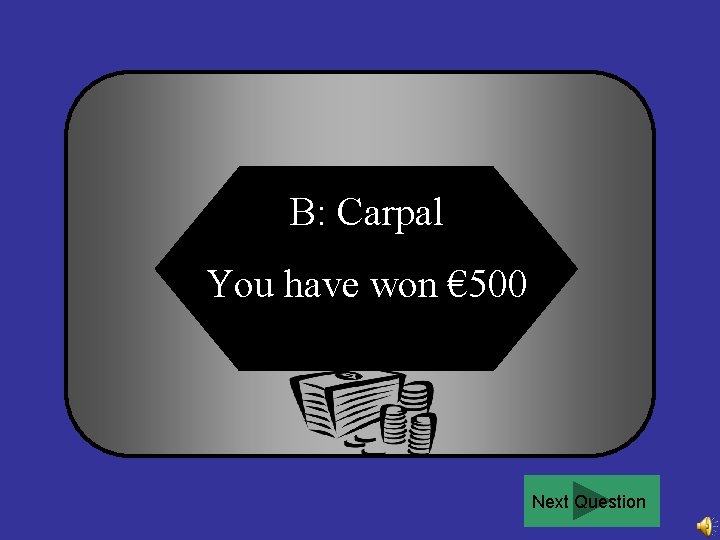 B: Carpal You have won € 500 Next Question 