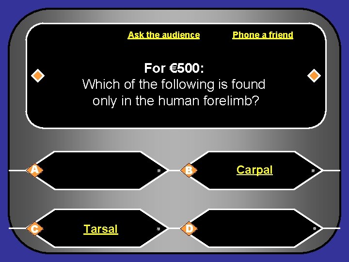 Ask the audience Phone a friend For € 500: Which of the following is