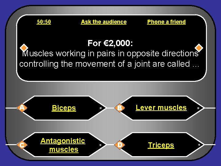 50: 50 Ask the audience Phone a friend For € 2, 000: Muscles working