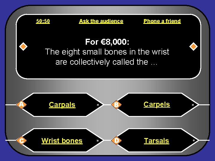 50: 50 Ask the audience Phone a friend For € 8, 000: The eight