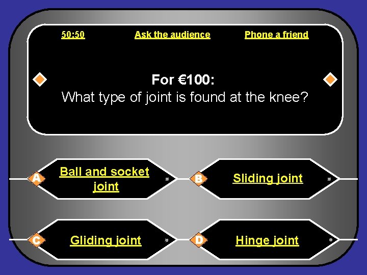50: 50 Ask the audience Phone a friend For € 100: What type of