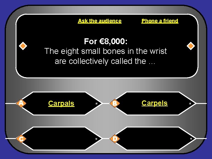 Ask the audience Phone a friend For € 8, 000: The eight small bones