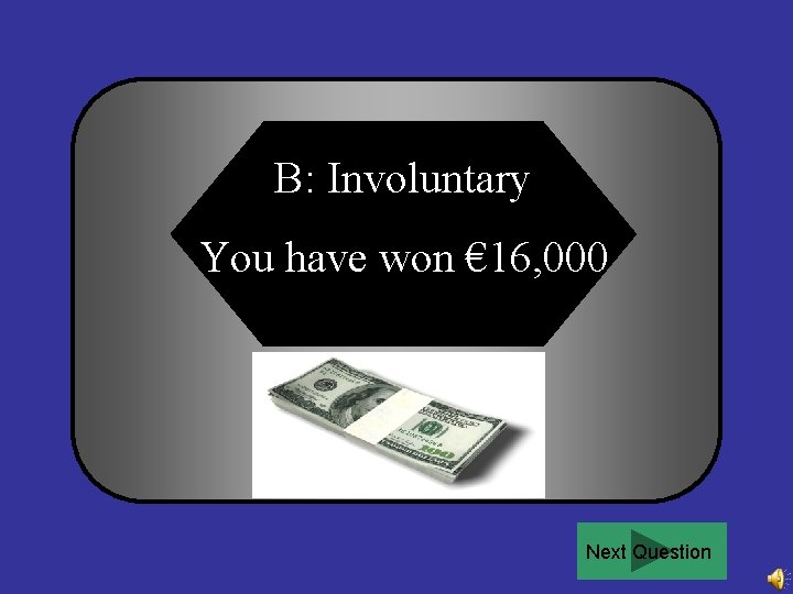 B: Involuntary You have won € 16, 000 Next Question 