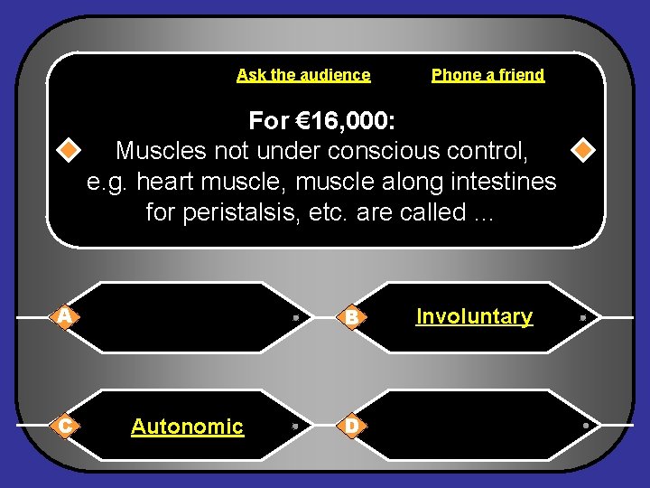 Ask the audience Phone a friend For € 16, 000: Muscles not under conscious