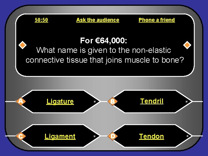 50: 50 Ask the audience Phone a friend For € 64, 000: What name