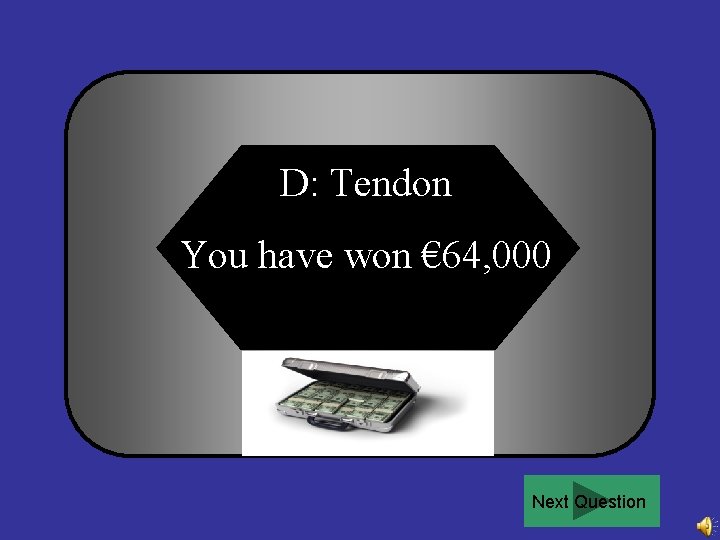 D: Tendon You have won € 64, 000 Next Question 