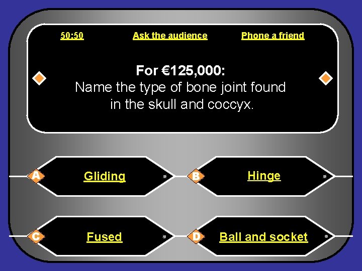 50: 50 Ask the audience Phone a friend For € 125, 000: Name the