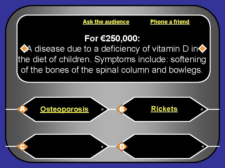 Ask the audience Phone a friend For € 250, 000: A disease due to