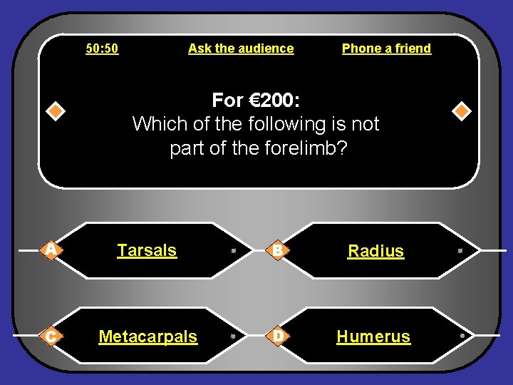 50: 50 Ask the audience Phone a friend For € 200: Which of the