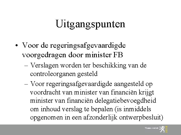 Uitgangspunten • Voor de regeringsafgevaardigde voorgedragen door minister FB – Verslagen worden ter beschikking