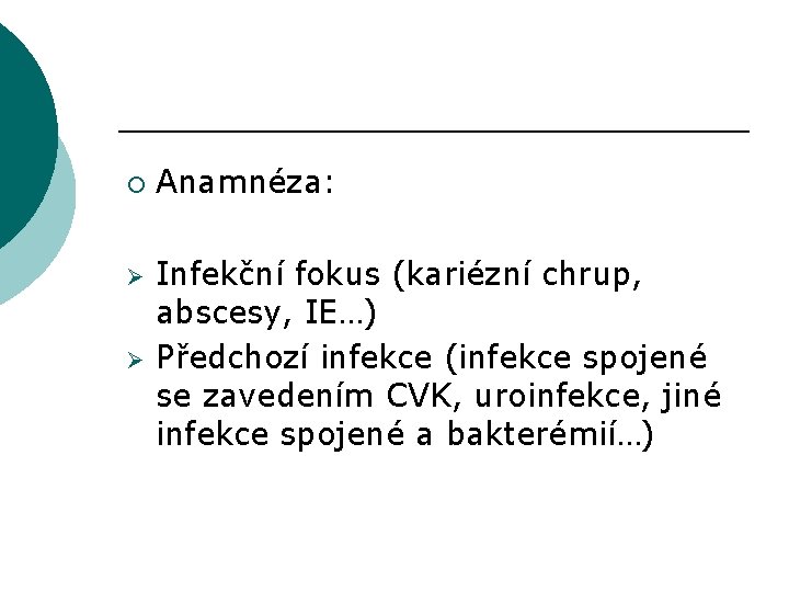 ¡ Ø Ø Anamnéza: Infekční fokus (kariézní chrup, abscesy, IE…) Předchozí infekce (infekce spojené